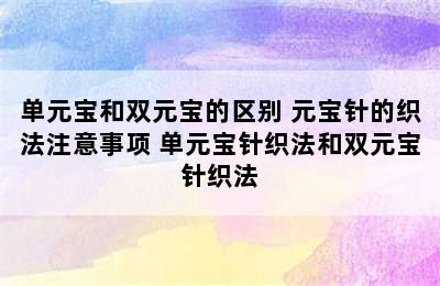 单元宝和双元宝的区别 元宝针的织法注意事项 单元宝针织法和双元宝针织法